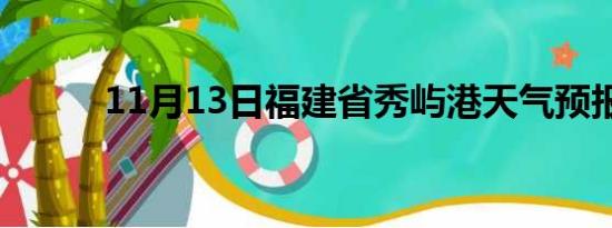 11月13日福建省秀屿港天气预报
