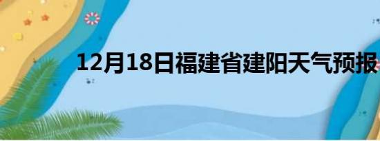12月18日福建省建阳天气预报